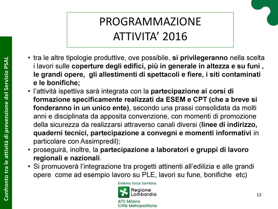 CPT (che a breve si fonderanno in un unico ente), secondo una prassi consolidata da molti anni e disciplinata da apposita convenzione, con momenti di promozione della sicurezza da realizzarsi