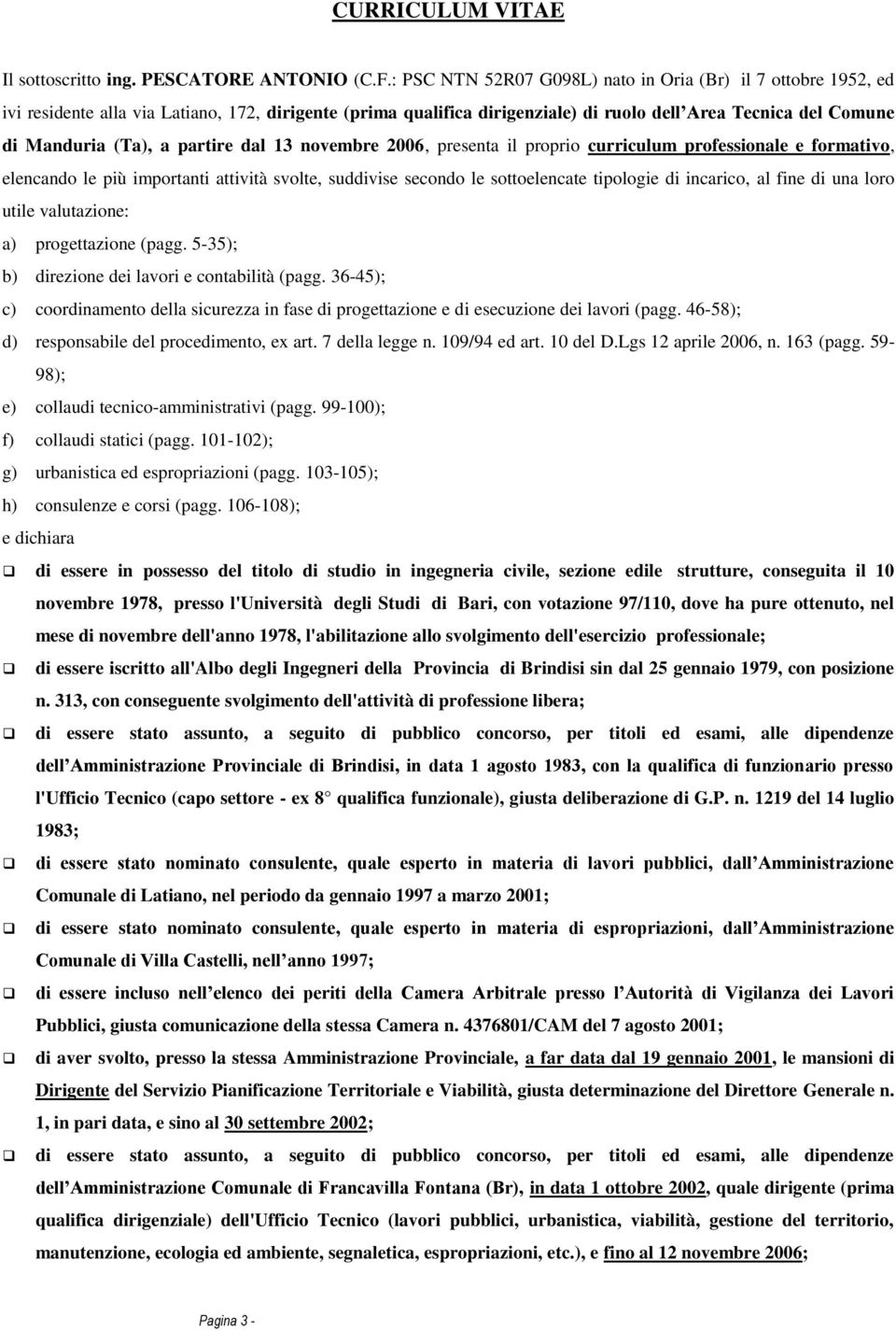 partire dal 13 novembre 2006, presenta il proprio curriculum professionale e formativo, elencando le più importanti attività svolte, suddivise secondo le sottoelencate tipologie di incarico, al fine