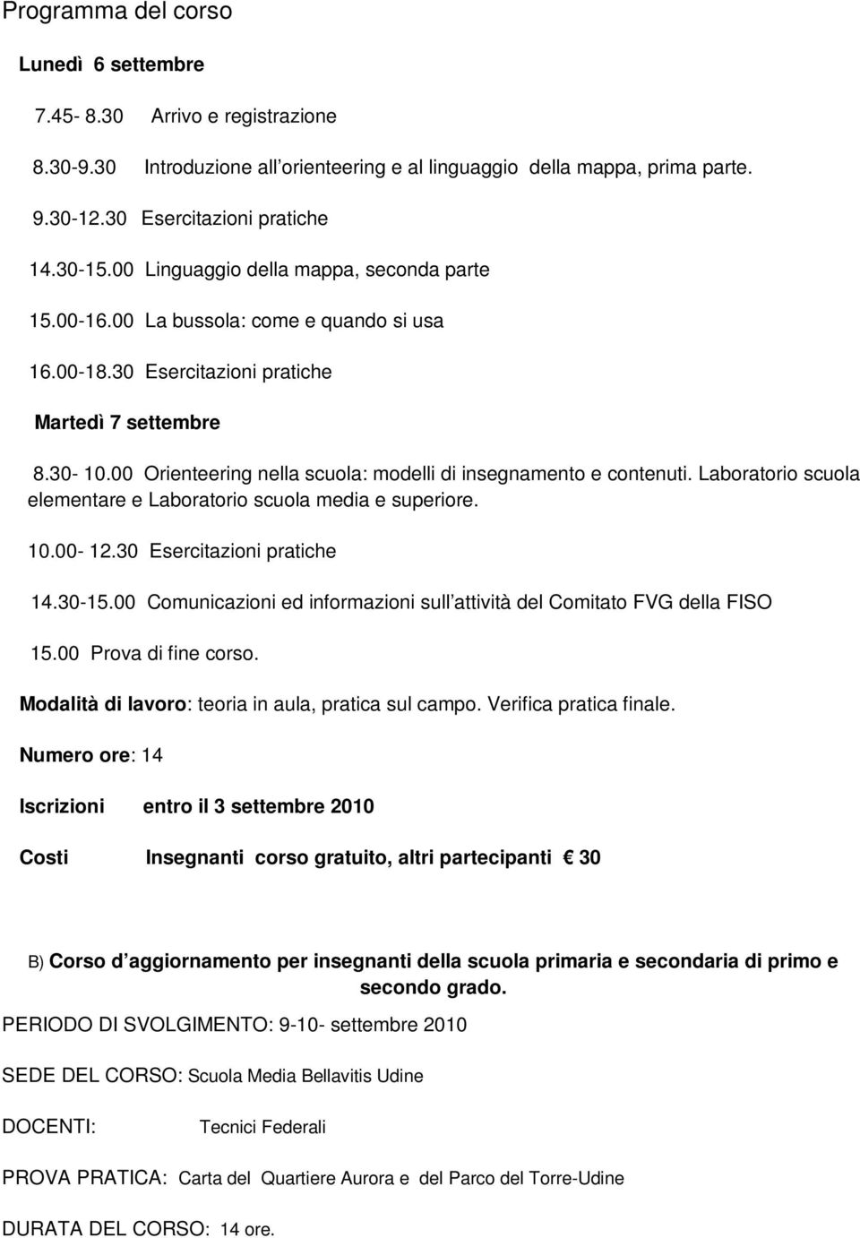 00 Orienteering nella scuola: modelli di insegnamento e contenuti. Laboratorio scuola elementare e Laboratorio scuola media e superiore. 10.00-12.30 Esercitazioni pratiche 14.30-15.