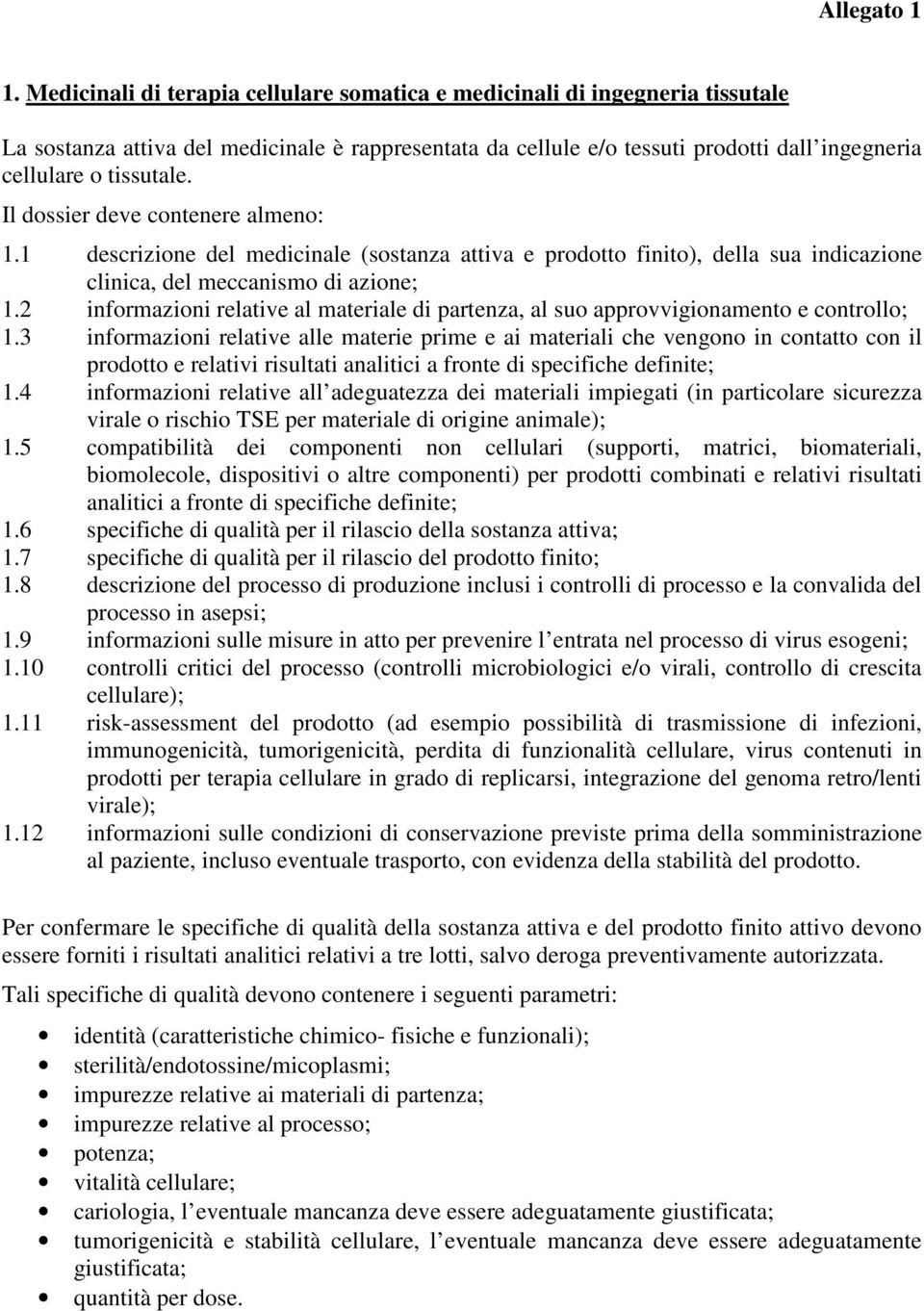 Il dossier deve contenere almeno: 1.1 descrizione del medicinale (sostanza attiva e prodotto finito), della sua indicazione clinica, del meccanismo di azione; 1.