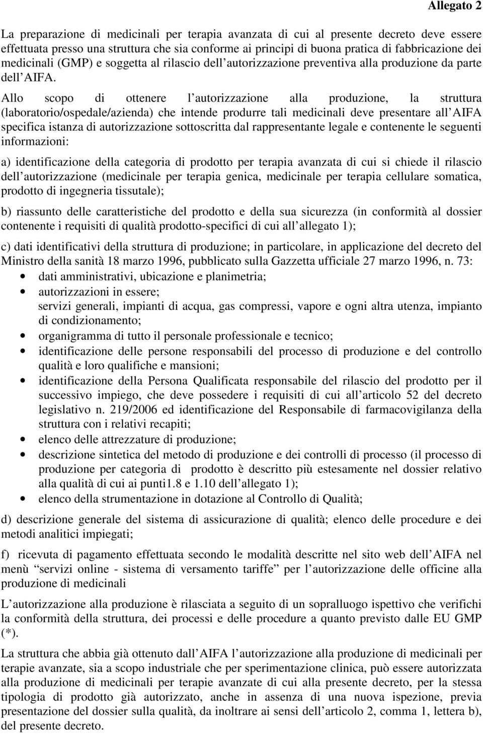 Allo scopo di ottenere l autorizzazione alla produzione, la struttura (laboratorio/ospedale/azienda) che intende produrre tali medicinali deve presentare all AIFA specifica istanza di autorizzazione