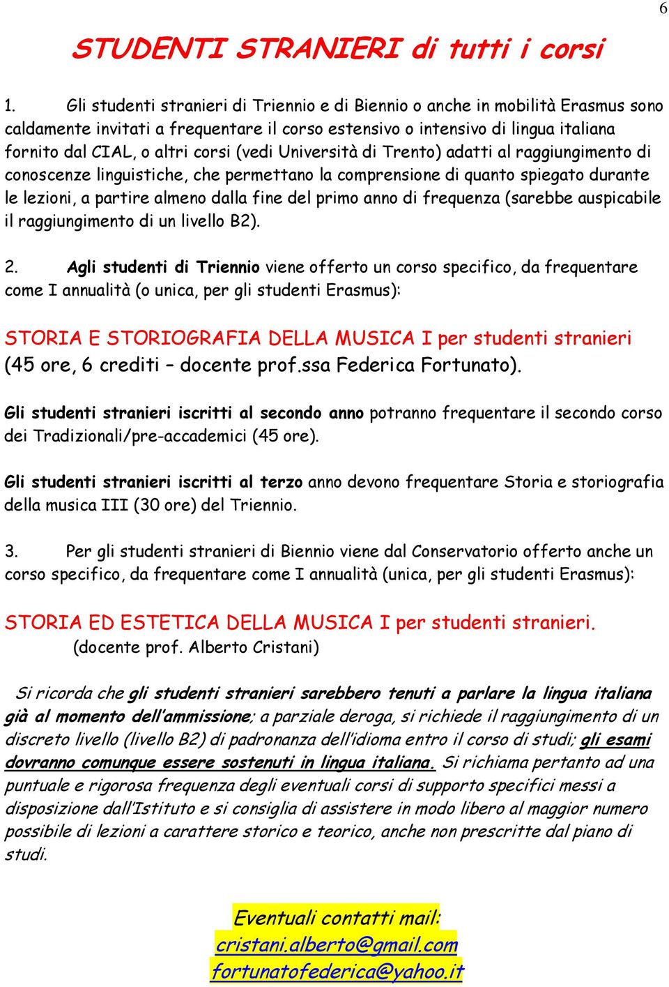 (vedi Università di Trento) adatti al raggiungimento di conoscenze linguistiche, che permettano la comprensione di quanto spiegato durante le lezioni, a partire almeno dalla fine del primo anno di