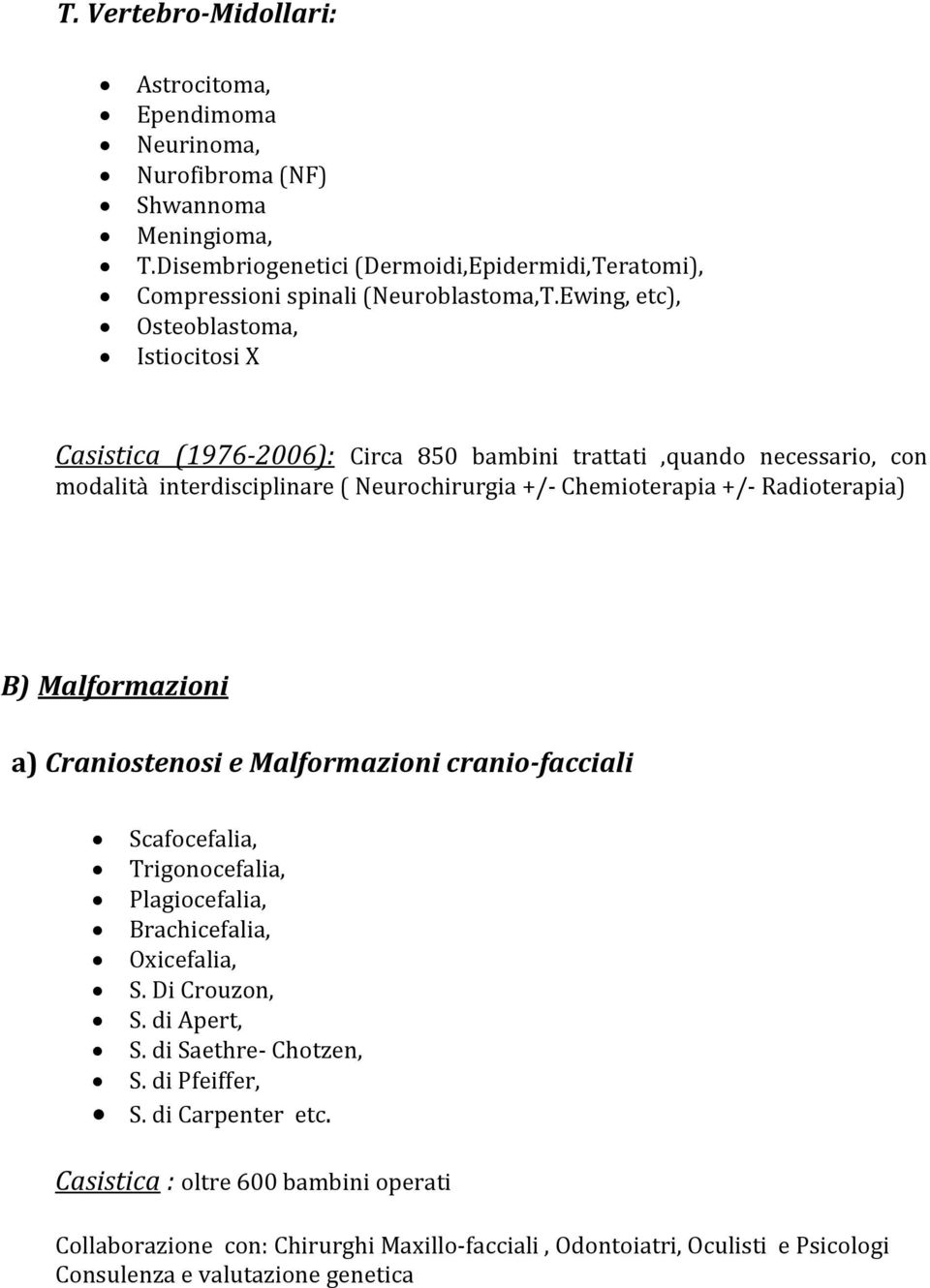 Radioterapia) B ) Malformazioni a) Craniostenosi e Malformazioni cranio facciali Scafocefalia, Trigonocefalia, Plagiocefalia, Brachicefalia, Oxicefalia, S. Di Crouzon, S. di Apert, S.