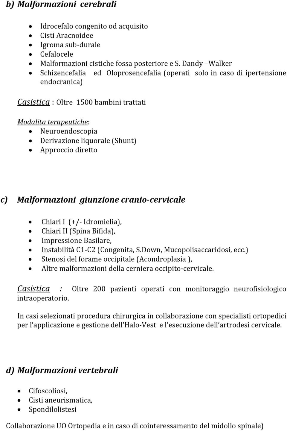 liquorale (Shunt) Approccio diretto c) Malformazioni giunzione cranio cervicale Chiari I (+/ Idromielia), Chiari II (Spina Bifida), Impressione Basilare, Instabilità C1 C2 (Congenita, S.