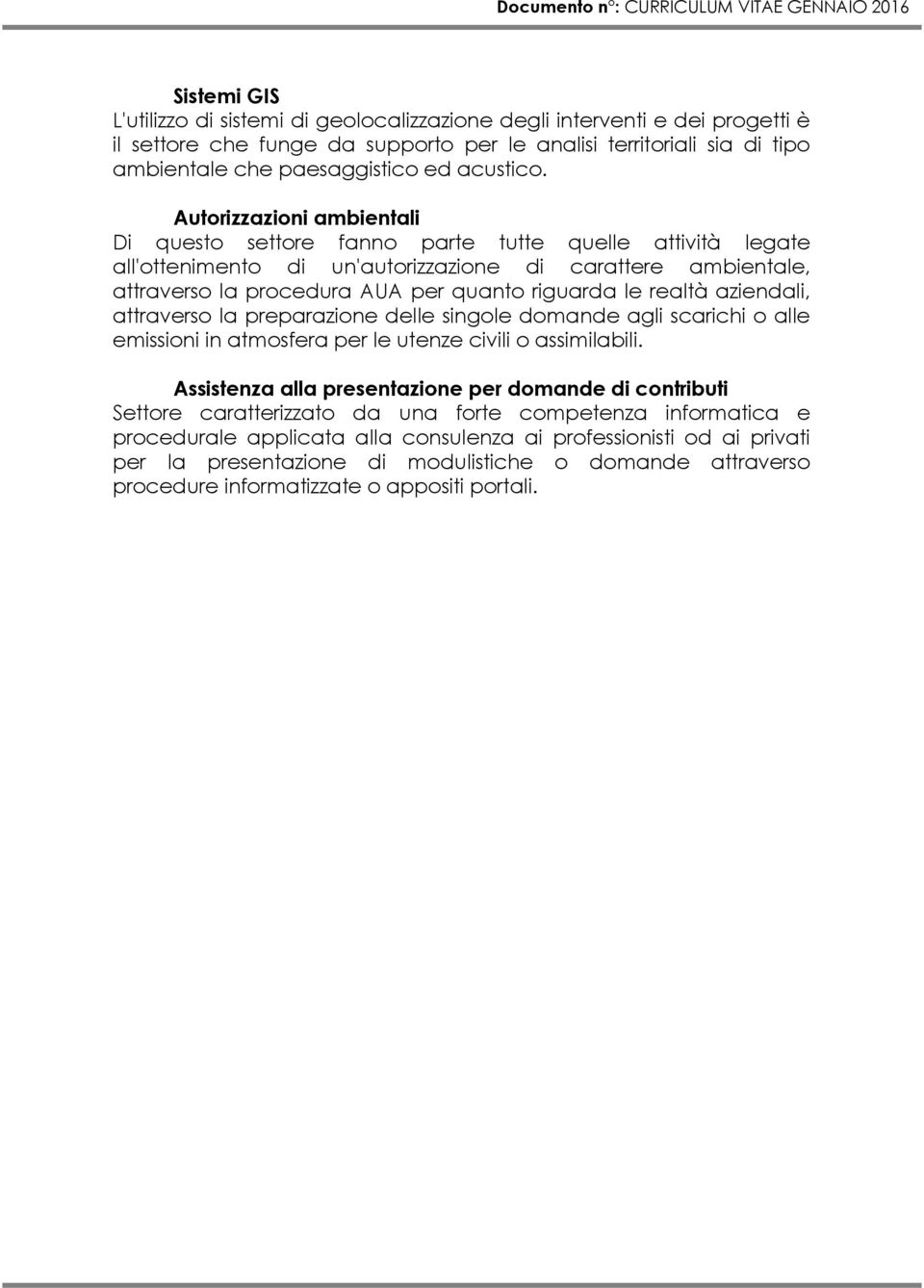 Autorizzazioni ambientali Di questo settore fanno parte tutte quelle attività legate all'ottenimento di un'autorizzazione di carattere ambientale, attraverso la procedura AUA per quanto riguarda le