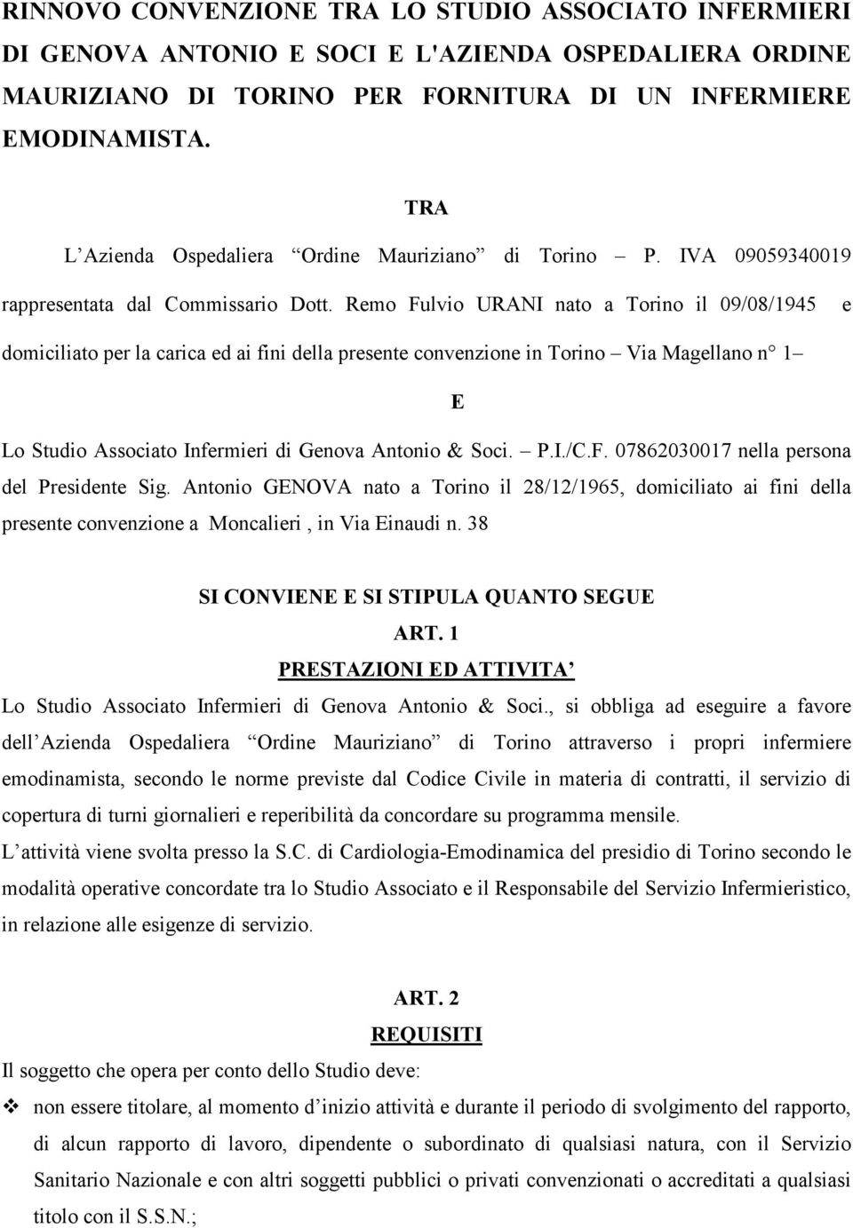 Remo Fulvio URANI nato a Torino il 09/08/1945 e domiciliato per la carica ed ai fini della presente convenzione in Torino Via Magellano n 1 E Lo Studio Associato Infermieri di Genova Antonio & Soci.