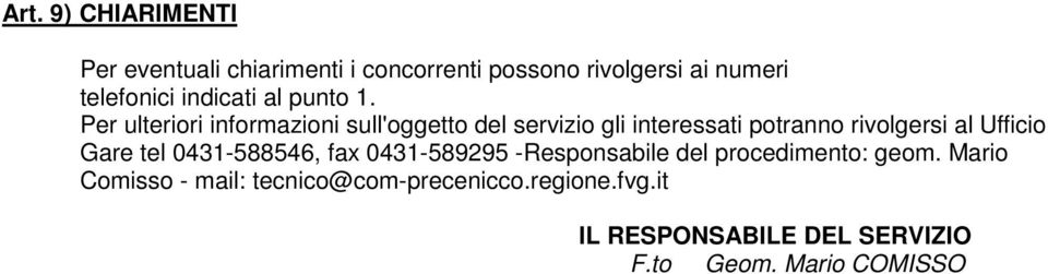 Per ulteriori informazioni sull'oggetto del servizio gli interessati potranno rivolgersi al Ufficio