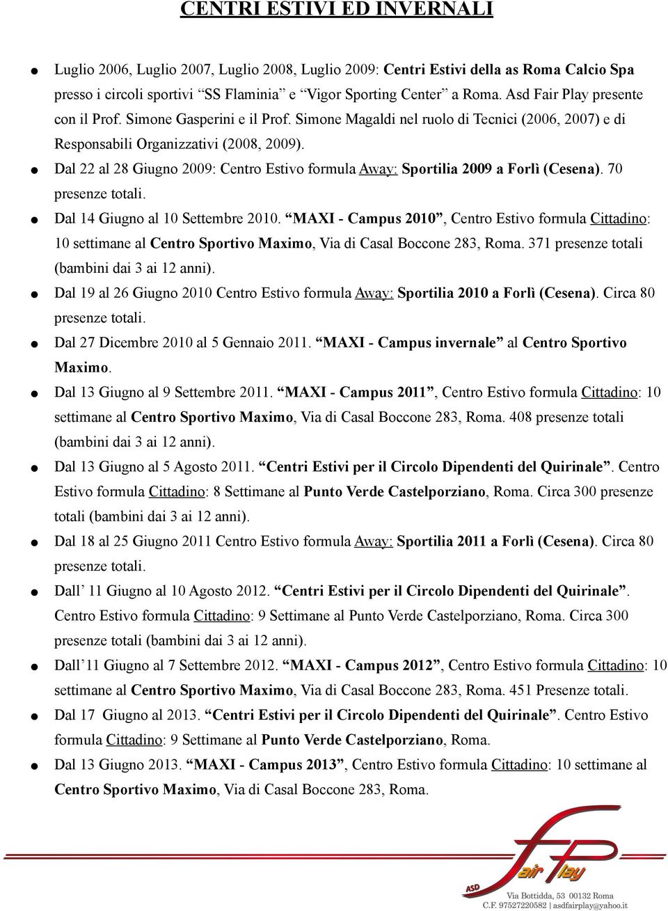 Dal 22 al 28 Giugno 2009: Centro Estivo formula Away: Sportilia 2009 a Forlì (Cesena). 70 Dal 14 Giugno al 10 Settembre 2010.