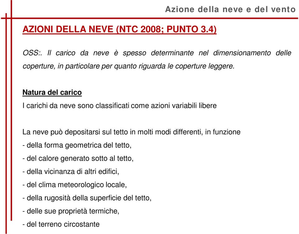 Natura del carico I carichi da neve sono classificati come azioni variabili libere La neve può depositarsi sul tetto in molti modi differenti, in