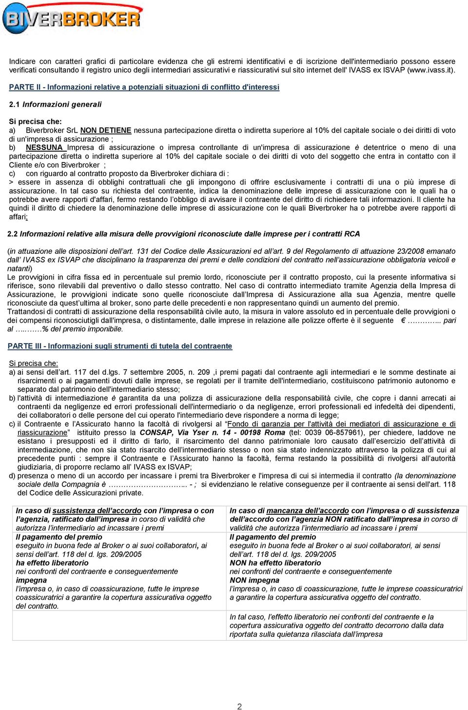 1 Informazioni generali Si precisa che: a) Biverbroker SrL NON DETIENE nessuna partecipazione diretta o indiretta superiore al 10% del capitale sociale o dei diritti di voto di un'impresa di