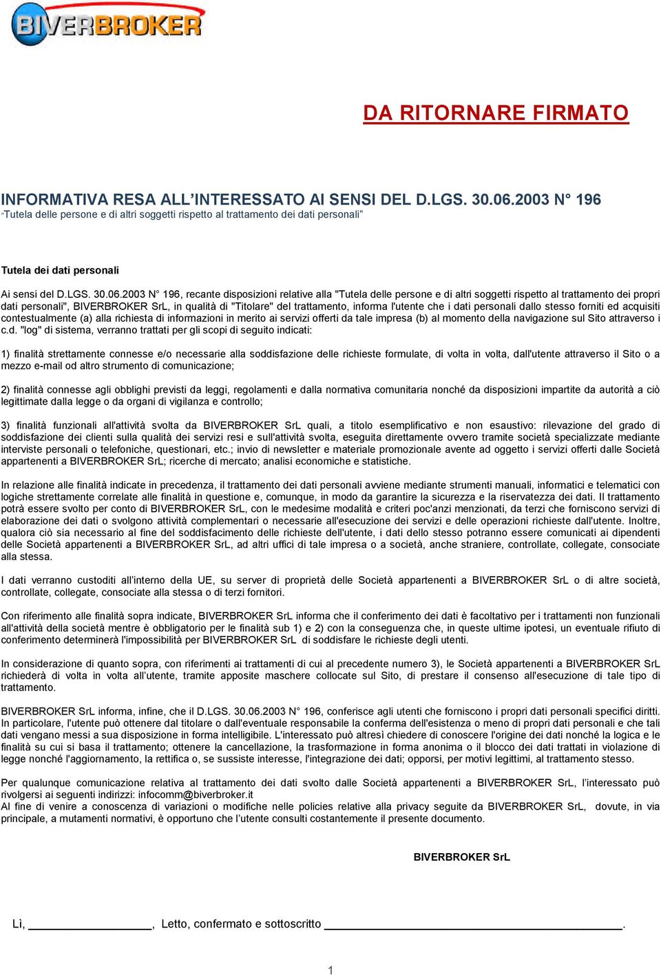 2003 N 196, recante disposizioni relative alla "Tutela delle persone e di altri soggetti rispetto al trattamento dei propri dati personali", BIVERBROKER SrL, in qualità di "Titolare" del trattamento,