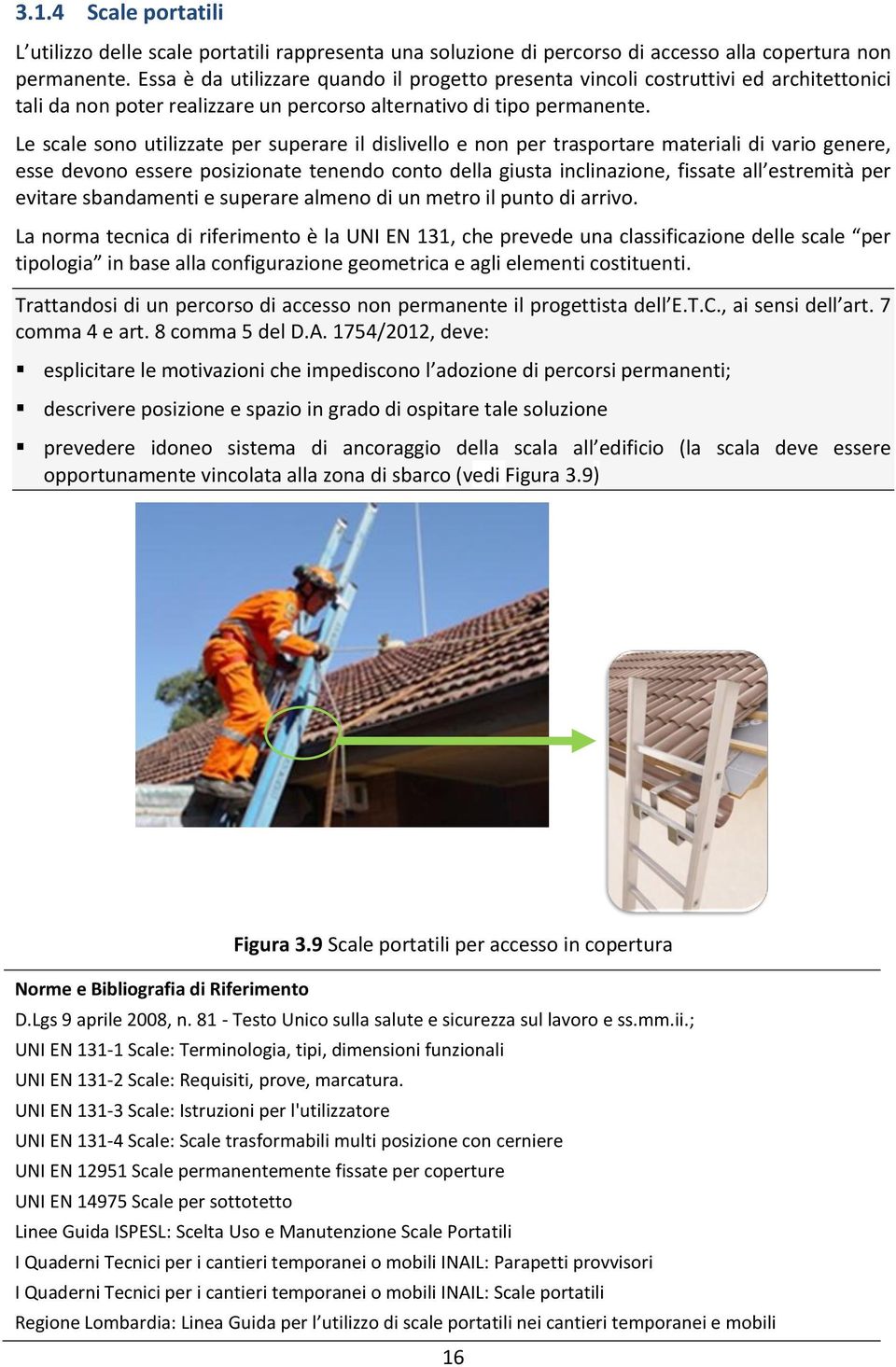 Le scale sono utilizzate per superare il dislivello e non per trasportare materiali di vario genere, esse devono essere posizionate tenendo conto della giusta inclinazione, fissate all estremità per