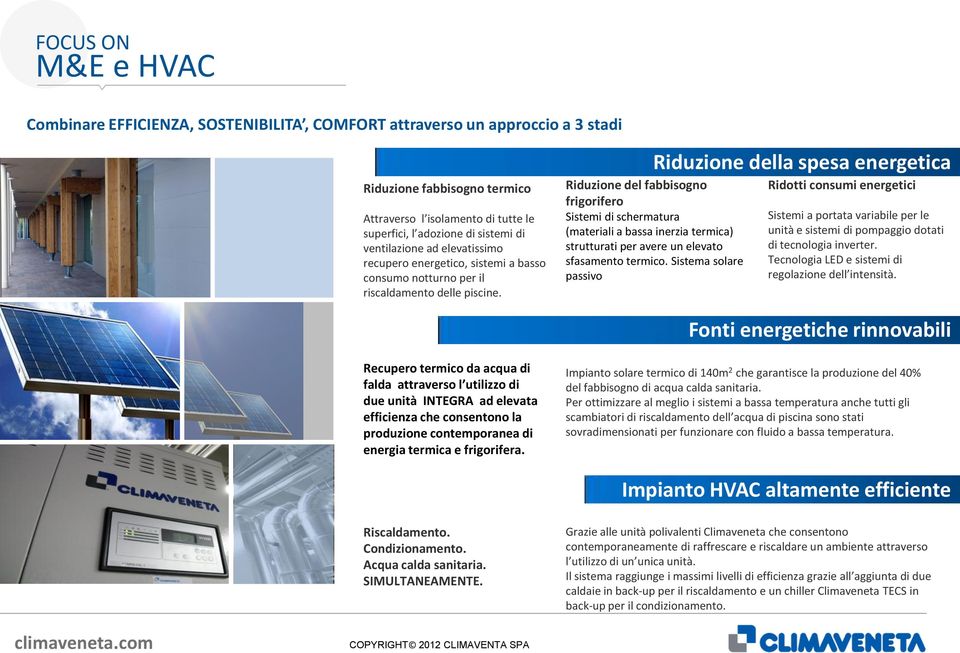 Riduzione della spesa energetica Riduzione del fabbisogno frigorifero Sistemi di schermatura (materiali a bassa inerzia termica) strutturati per avere un elevato sfasamento termico.