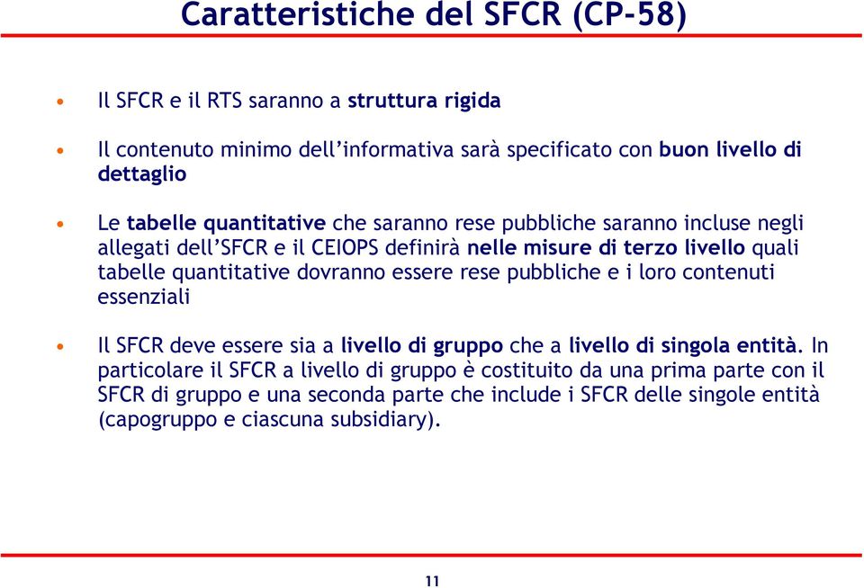 quantitative dovranno essere rese pubbliche e i loro contenuti essenziali Il SFCR deve essere sia a livello di gruppo che a livello di singola entità.