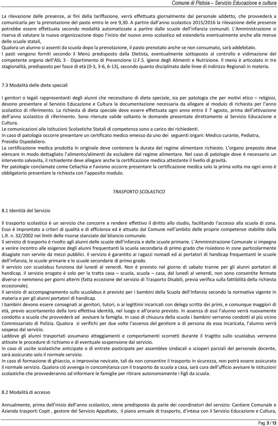 L Amministrazione si riserva di valutare la nuova organizzazione dopo l inizio del nuovo anno scolastico ed estenderla eventualmente anche alle mense delle scuole statali, Qualora un alunno si