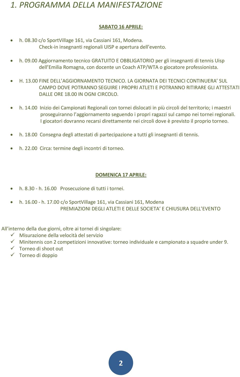 00 FINE DELL AGGIORNAMENTO TECNICO. LA GIORNATA DEI TECNICI CONTINUERA SUL CAMPO DOVE POTRANNO SEGUIRE I PROPRI ATLETI E POTRANNO RITIRARE GLI ATTESTATI DALLE ORE 18.00 IN OGNI CIRCOLO. h. 14.