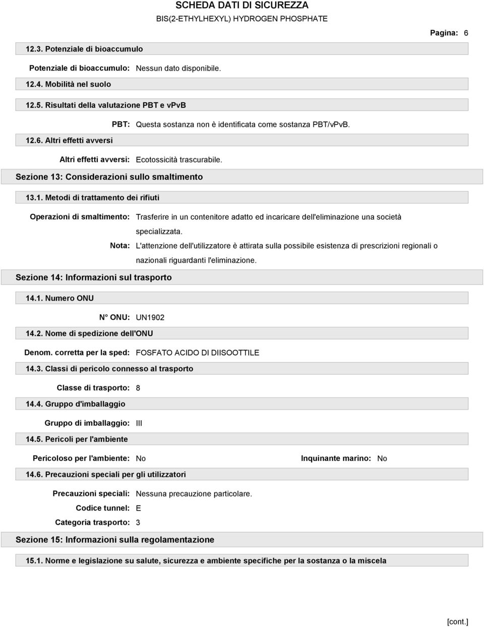 Sezione 13: Considerazioni sullo smaltimento 13.1. Metodi di trattamento dei rifiuti Operazioni di smaltimento: Nota: Trasferire in un contenitore adatto ed incaricare dell'eliminazione una società specializzata.