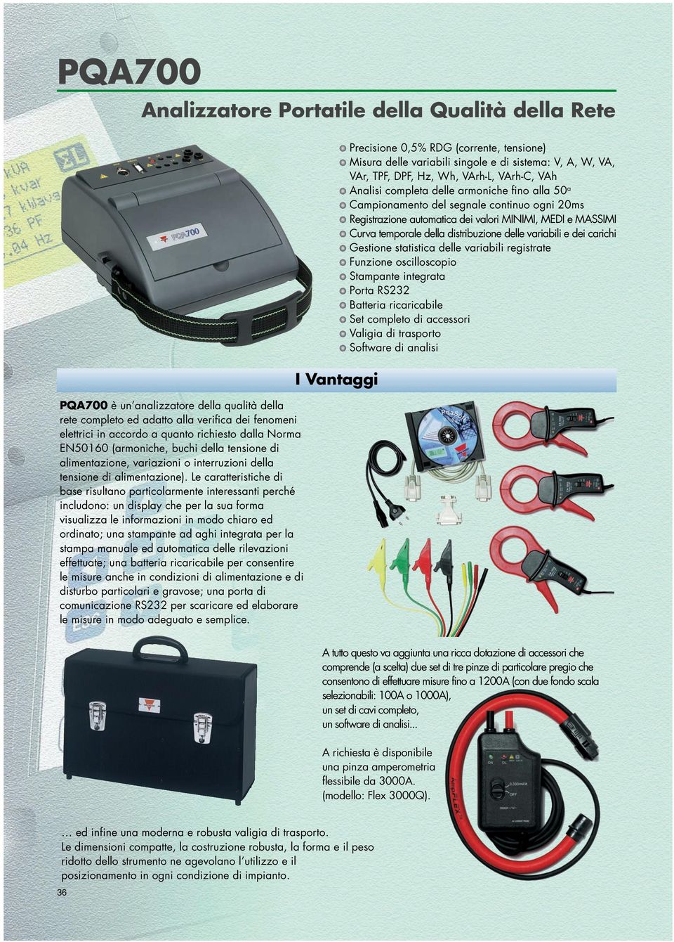 Le caratteristiche di base risultano particolarmente interessanti perché includono: un display che per la sua forma visualizza le informazioni in modo chiaro ed ordinato; una stampante ad aghi