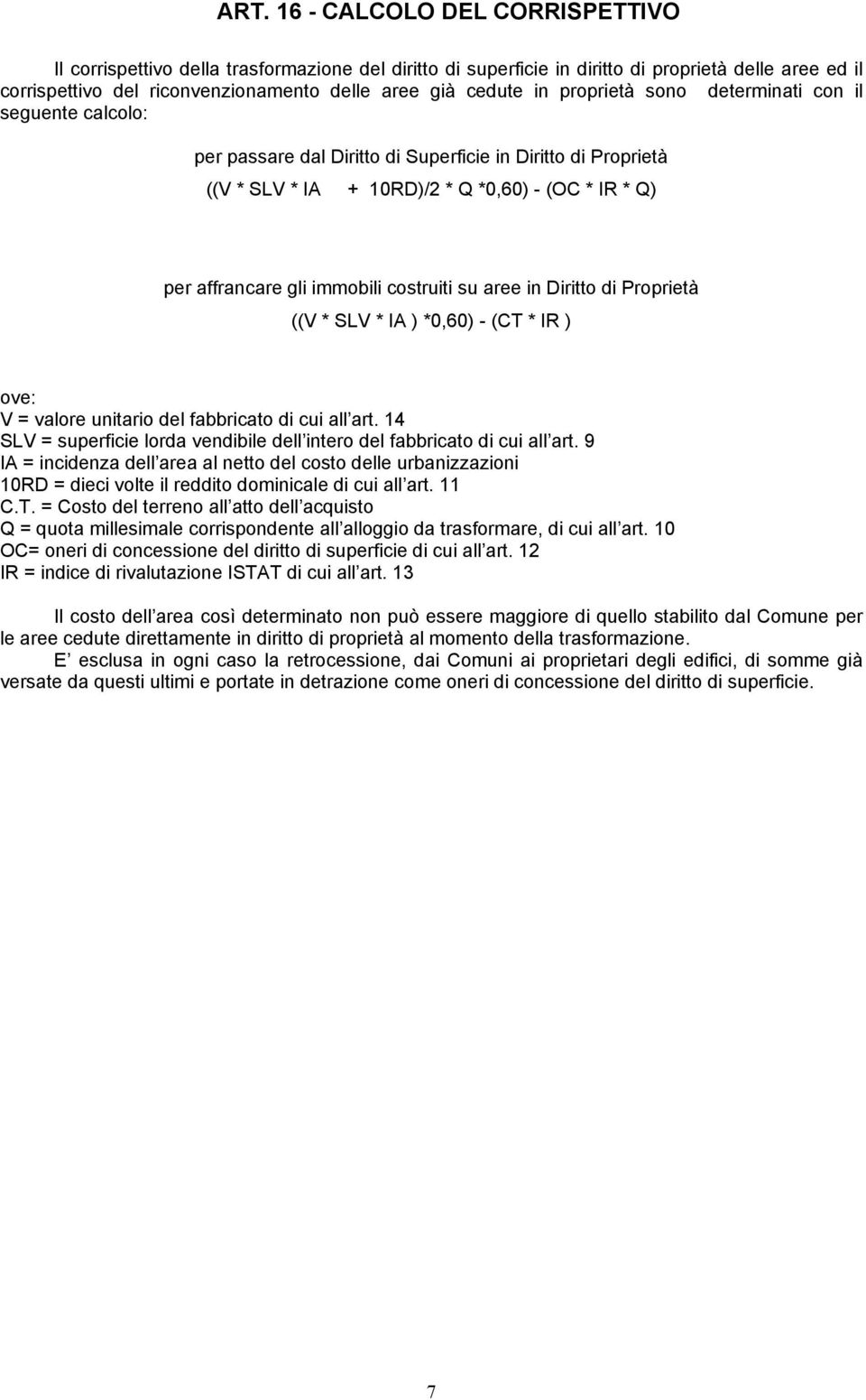 costruiti su aree in Diritto di Proprietà ((V * SLV * IA ) *0,60) - (CT * IR ) ove: V = valore unitario del fabbricato di cui all art.