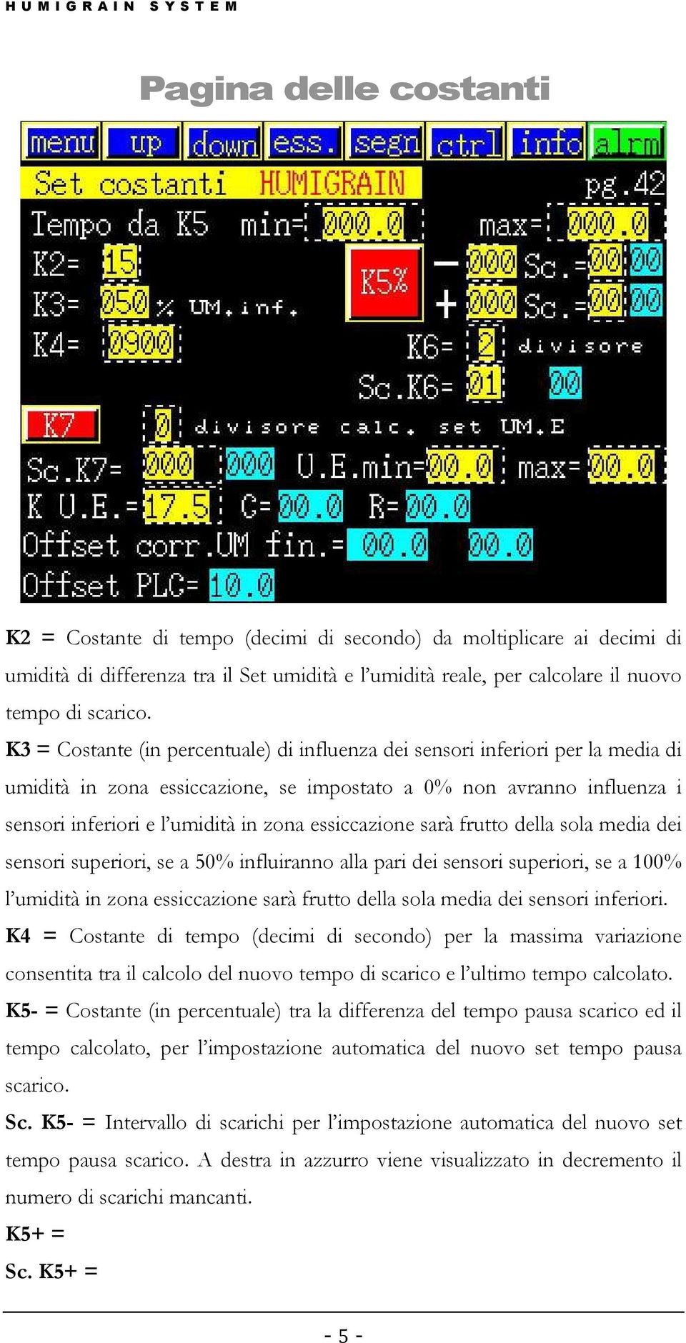 essiccazione sarà frutto della sola media dei sensori superiori, se a 50% influiranno alla pari dei sensori superiori, se a 100% l umidità in zona essiccazione sarà frutto della sola media dei