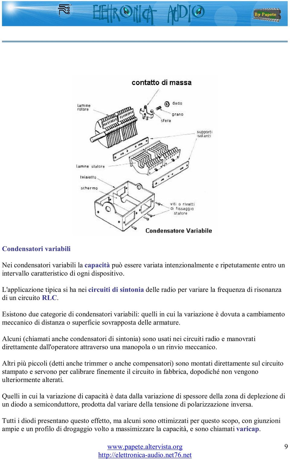Esistono due categorie di condensatori variabili: quelli in cui la variazione è dovuta a cambiamento meccanico di distanza o superficie sovrapposta delle armature.