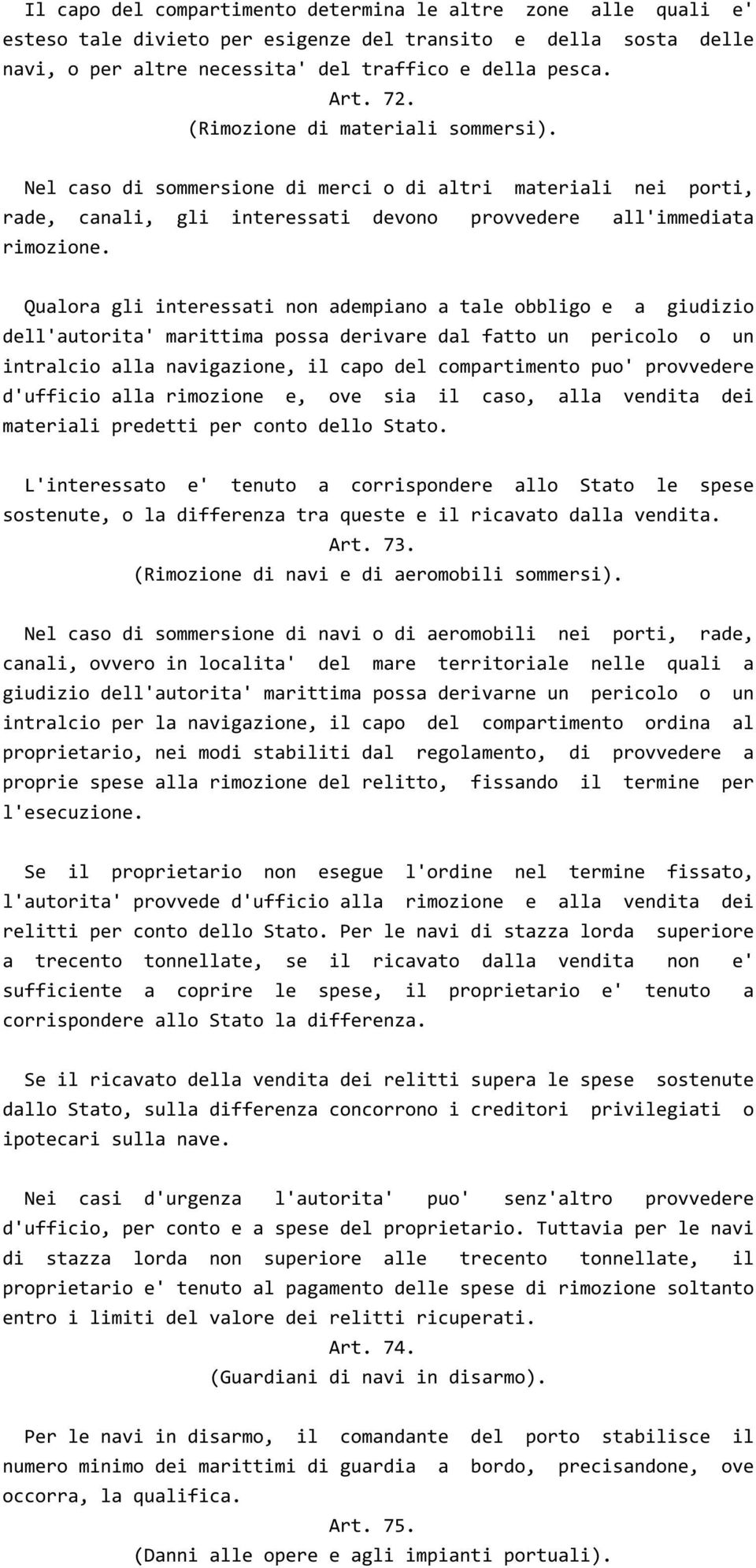 Qualora gli interessati non adempiano a tale obbligo e a giudizio dell'autorita' marittima possa derivare dal fatto un pericolo o un intralcio alla navigazione, il capo del compartimento puo'