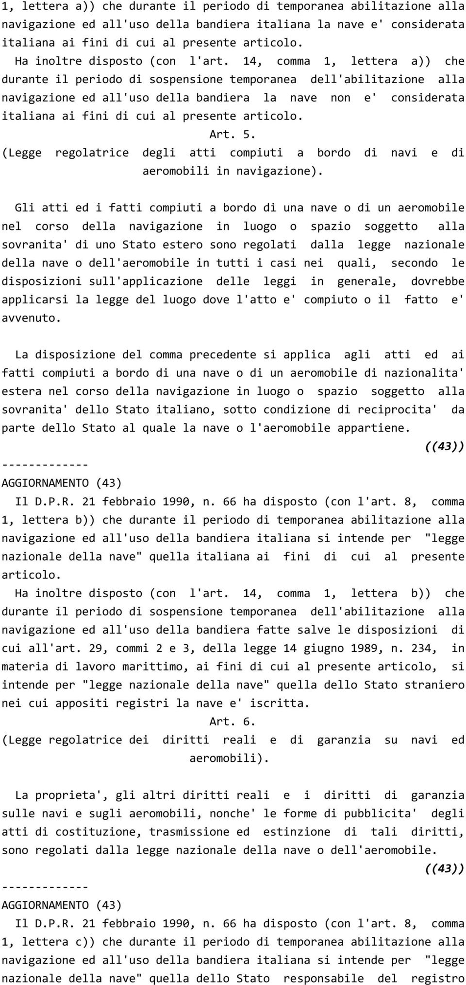 14, comma 1, lettera a)) che durante il periodo di sospensione temporanea dell'abilitazione alla navigazione ed all'uso della bandiera la nave non e' considerata italiana ai fini di cui al presente