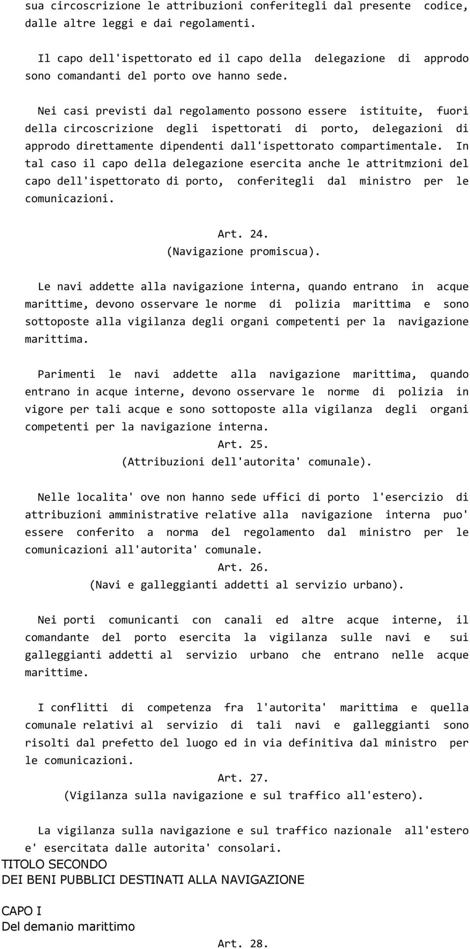 Nei casi previsti dal regolamento possono essere istituite, fuori della circoscrizione degli ispettorati di porto, delegazioni di approdo direttamente dipendenti dall'ispettorato compartimentale.