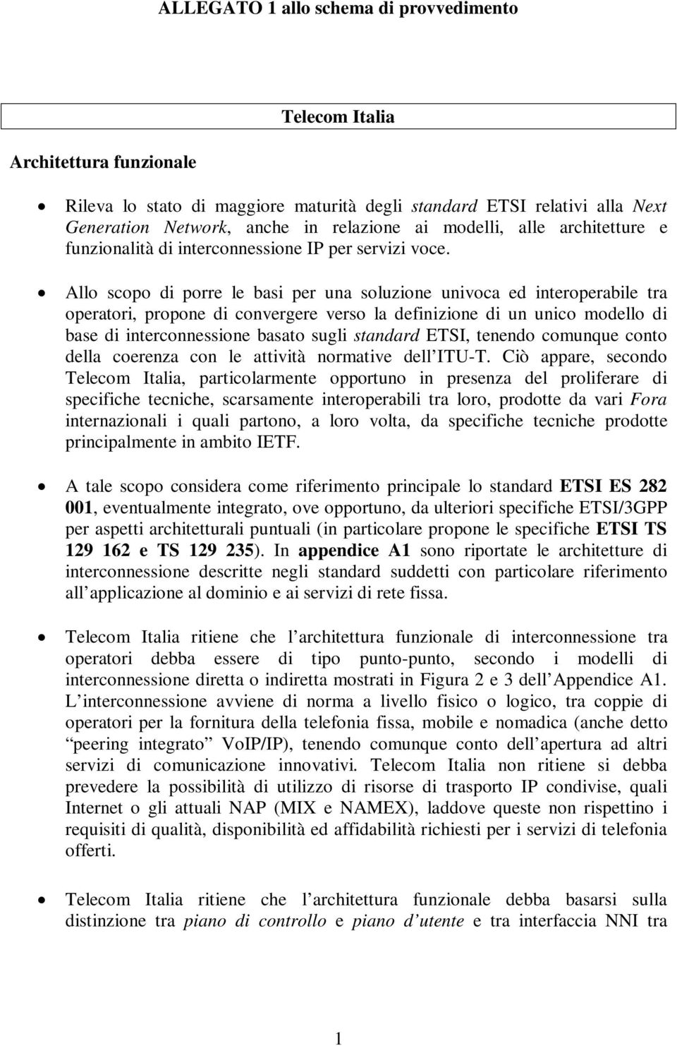 Allo scopo di porre le basi per una soluzione univoca ed interoperabile tra operatori, propone di convergere verso la definizione di un unico modello di base di interconnessione basato sugli standard