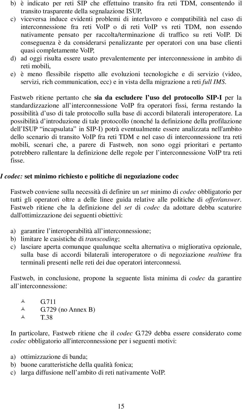 Di conseguenza è da considerarsi penalizzante per operatori con una base clienti quasi completamente VoIP, d) ad oggi risulta essere usato prevalentemente per interconnessione in ambito di reti