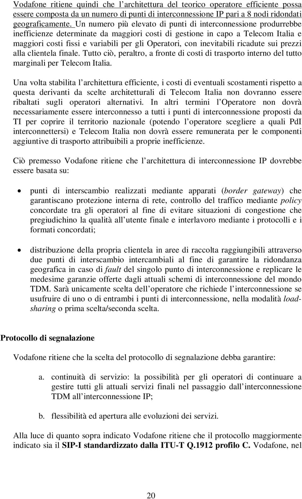 con inevitabili ricadute sui prezzi alla clientela finale. Tutto ciò, peraltro, a fronte di costi di trasporto interno del tutto marginali per Telecom Italia.