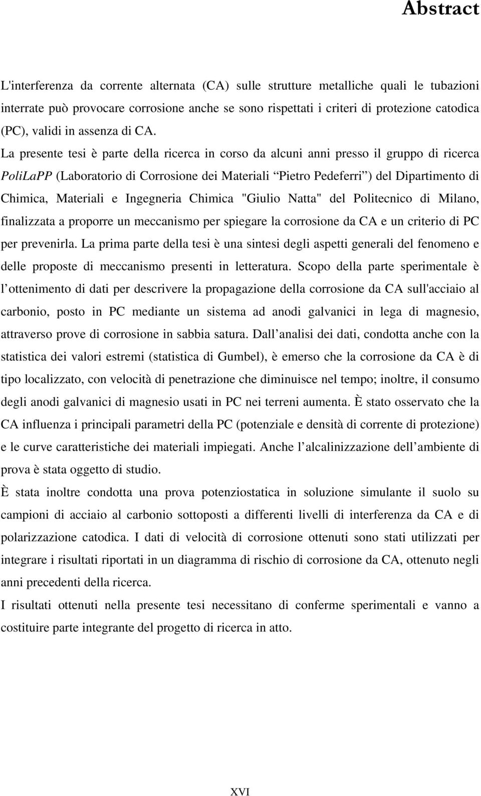 La presente tesi è parte della ricerca in corso da alcuni anni presso il gruppo di ricerca PoliLaPP (Laboratorio di Corrosione dei Materiali Pietro Pedeferri ) del Dipartimento di Chimica, Materiali