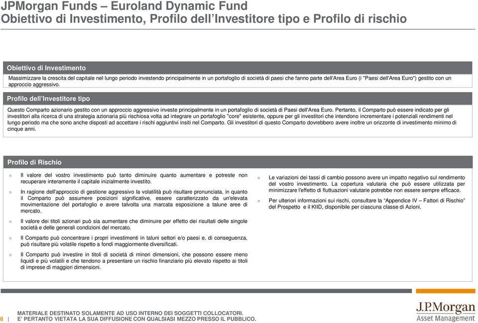 Profilo dell Investitore tipo Questo Comparto azionario gestito con un approccio aggressivo investe principalmente in un portafoglio di società di Paesi dell'area Euro.