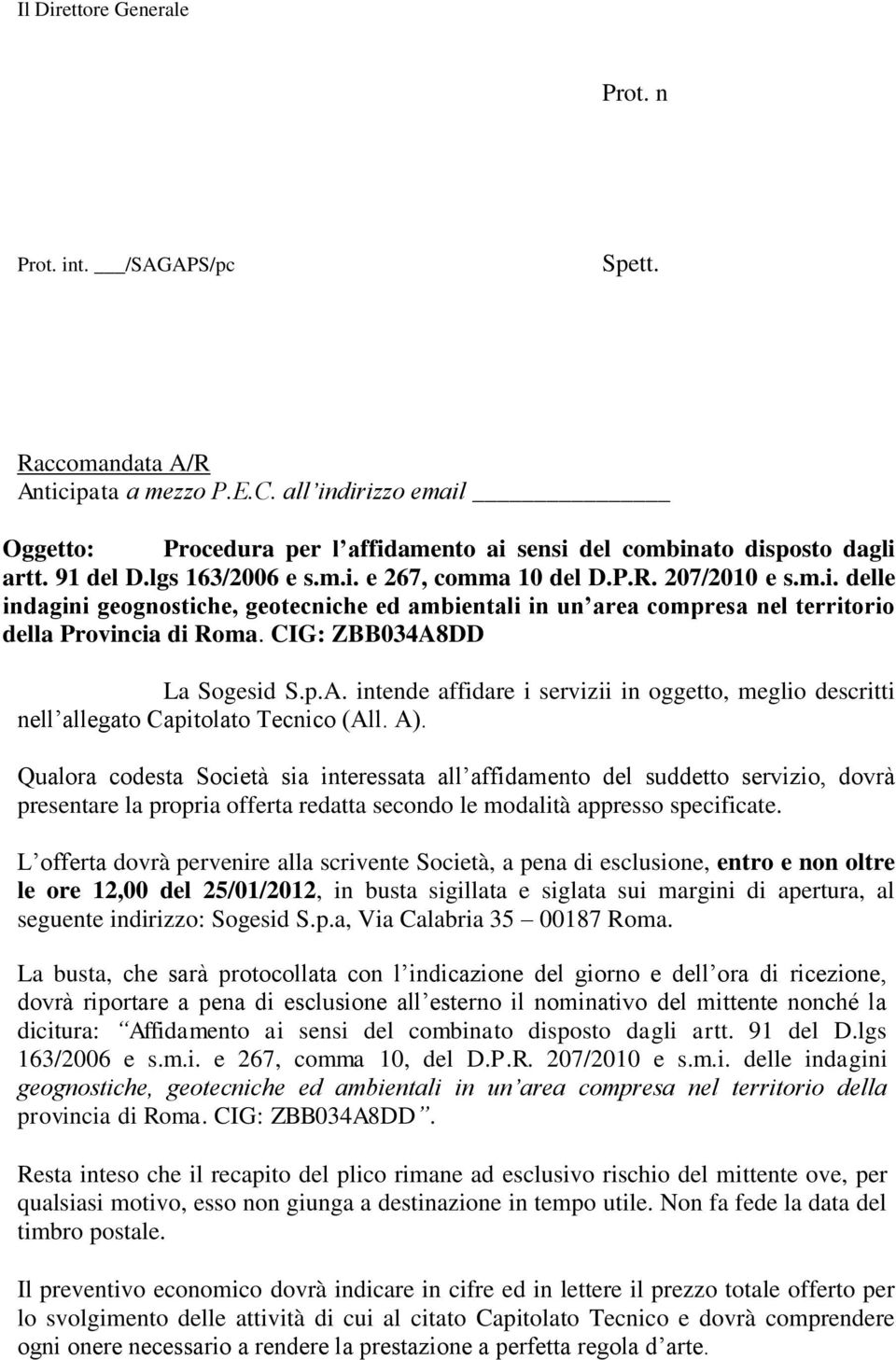 CIG: ZBB034A8DD La Sogesid S.p.A. intende affidare i servizii in oggetto, meglio descritti nell allegato Capitolato Tecnico (All. A).