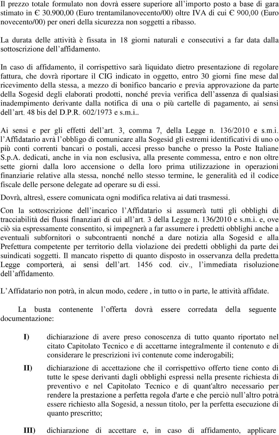 La durata delle attività è fissata in 18 giorni naturali e consecutivi a far data dalla sottoscrizione dell affidamento.