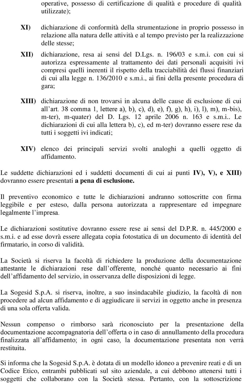 136/2010 e s.m.i., ai fini della presente procedura di gara; XIII) dichiarazione di non trovarsi in alcuna delle cause di esclusione di cui all art.