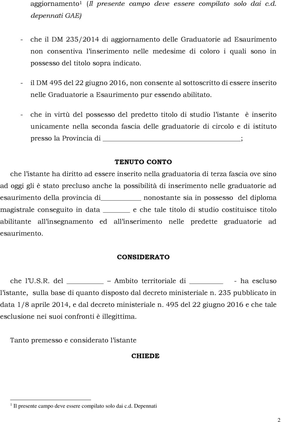 i c.d. depennati GAE) - che il DM 235/2014 di aggiornamento delle Graduatorie ad Esaurimento non consentiva l inserimento nelle medesime di coloro i quali sono in possesso del titolo sopra indicato.