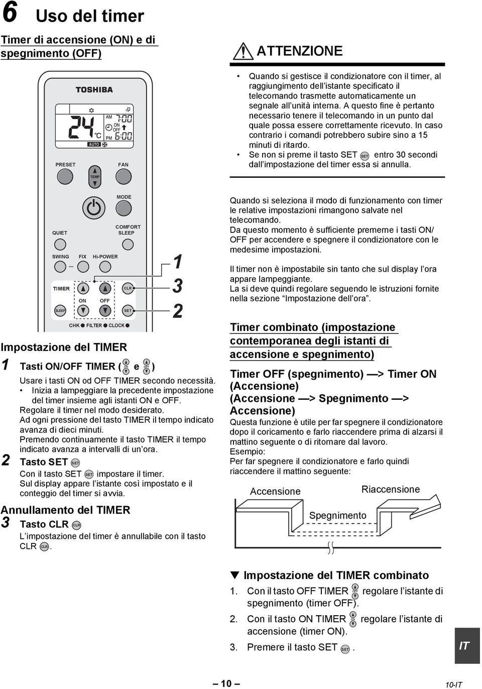 In caso contrario i comandi potrebbero subire sino a 5 minuti di ritardo. Se non si preme il tasto SET SET entro 30 secondi dall impostazione del timer essa si annulla.