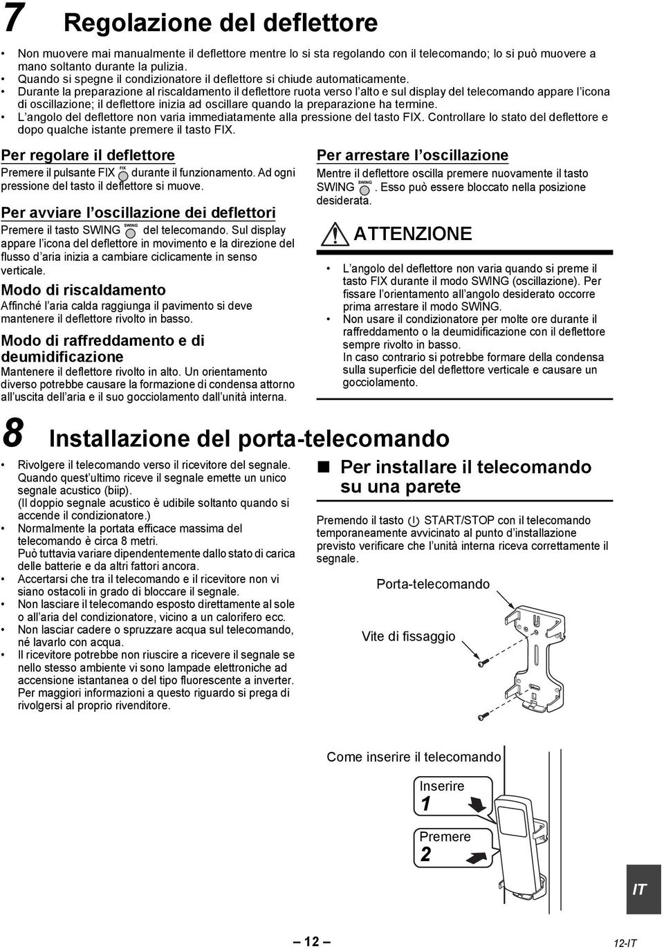 Durante la preparazione al riscaldamento il deflettore ruota verso l alto e sul display del telecomando appare l icona di oscillazione; il deflettore inizia ad oscillare quando la preparazione ha