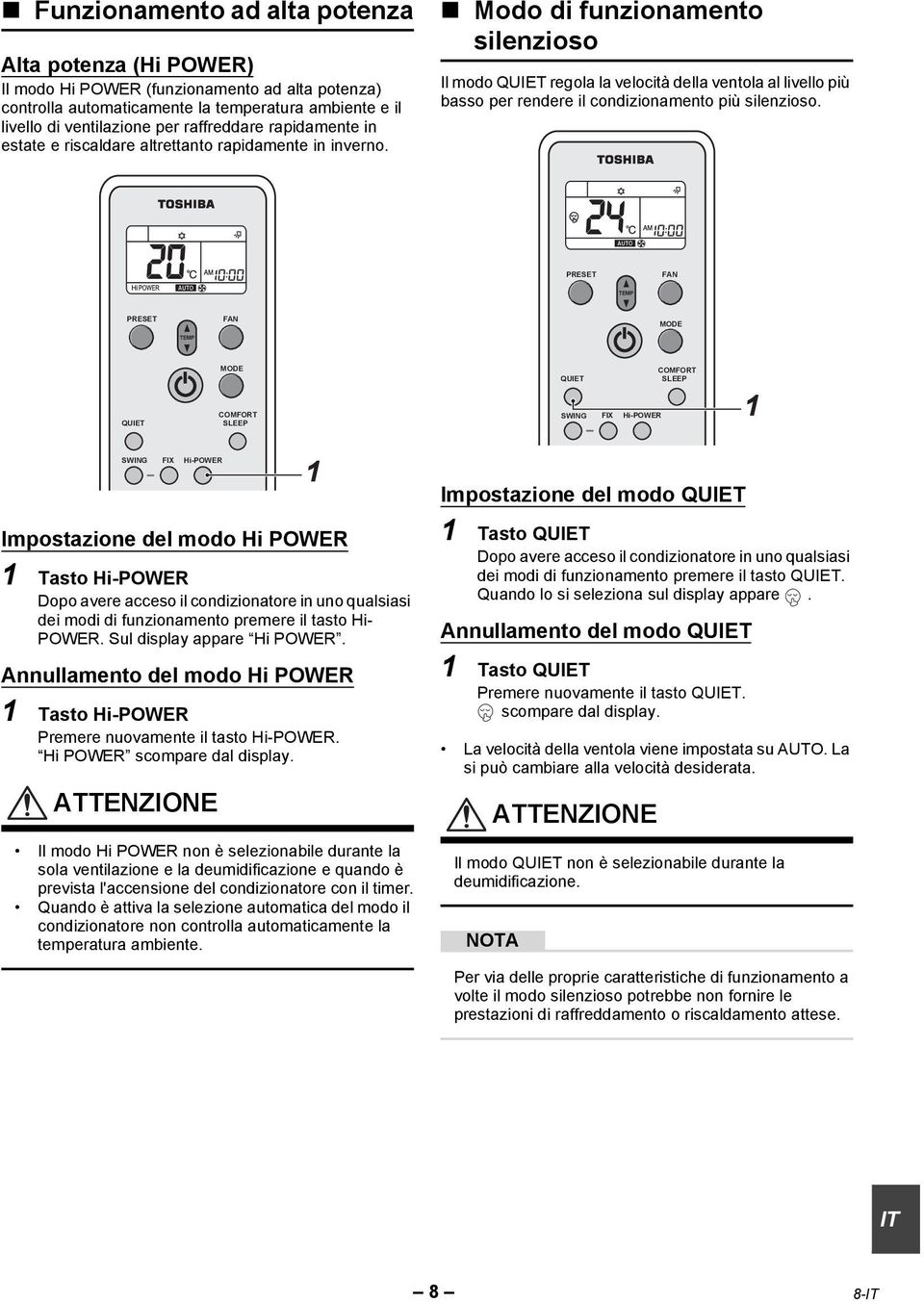 Modo di funzionamento silenzioso Il modo QUIET regola la velocità della ventola al livello più basso per rendere il condizionamento più silenzioso.