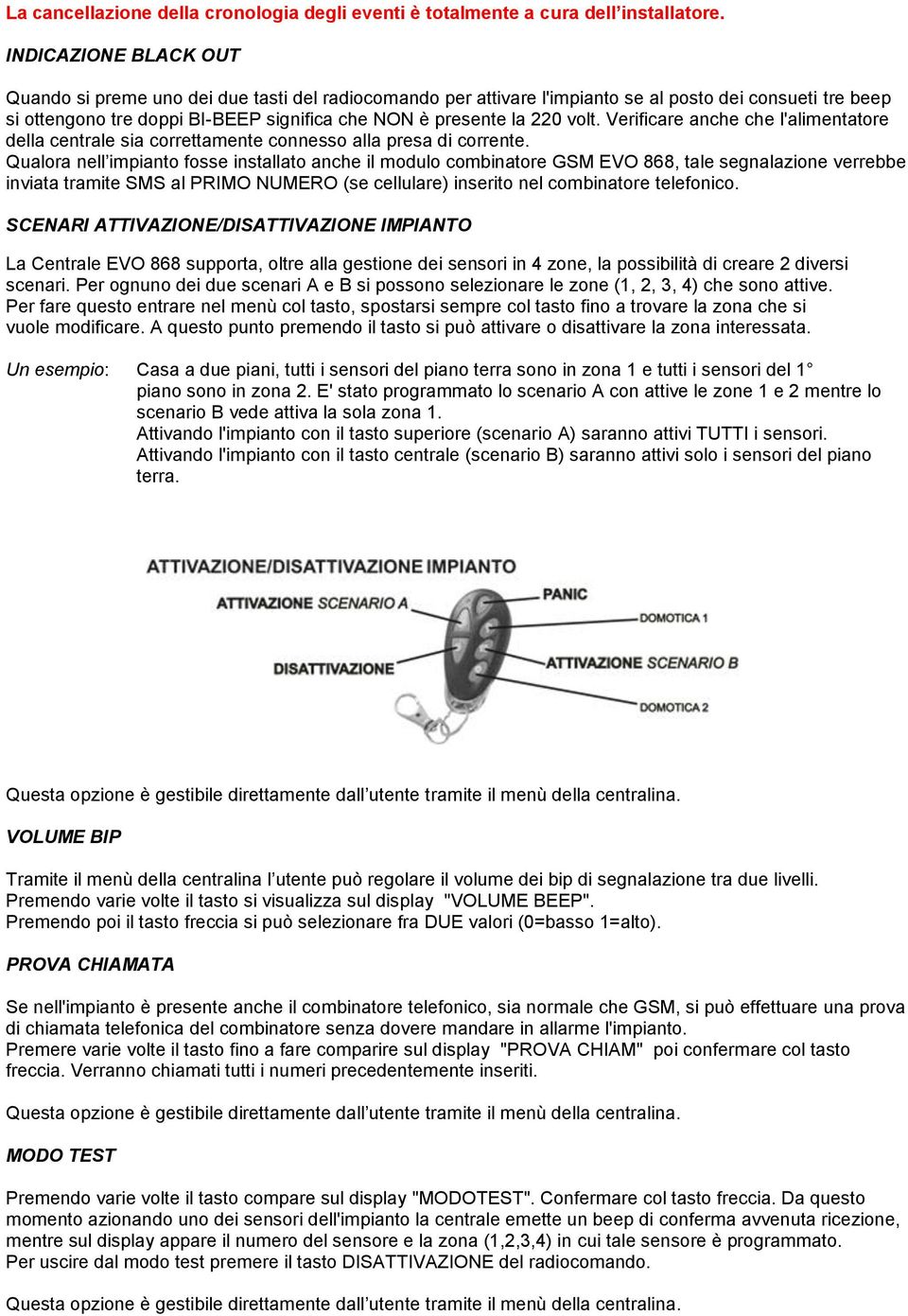 volt. Verificare anche che l'alimentatore della centrale sia correttamente connesso alla presa di corrente.