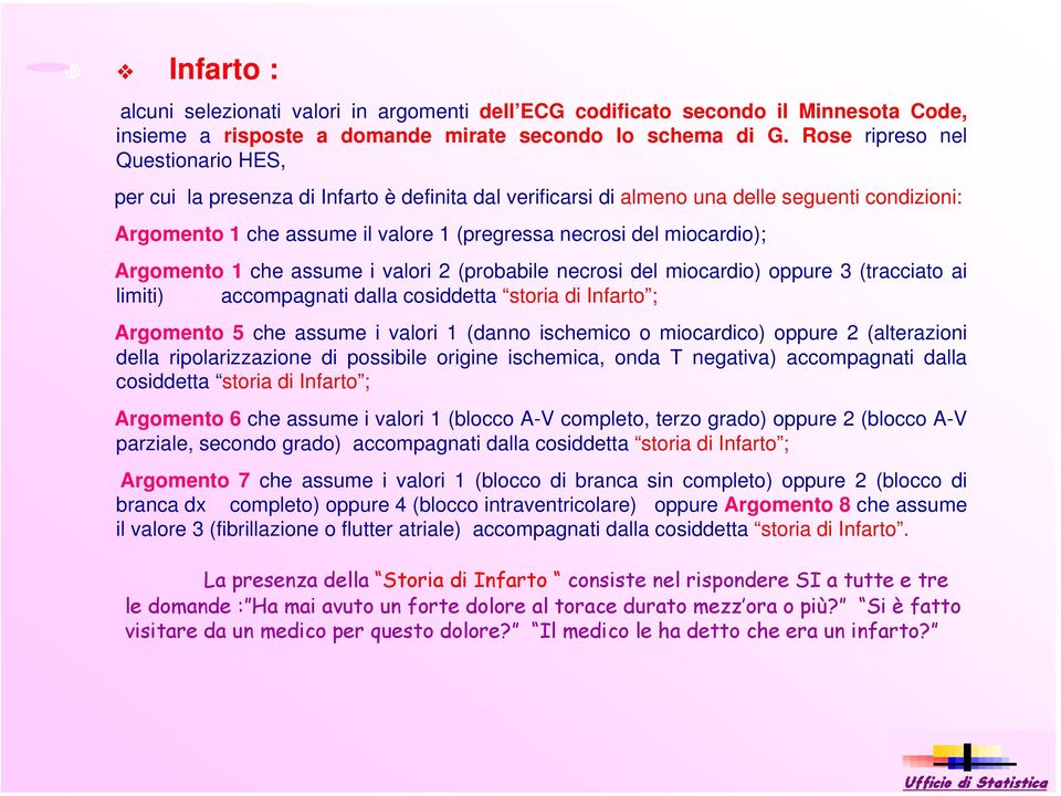 miocardio); Argomento 1 che assume i valori 2 (probabile necrosi del miocardio) oppure 3 (tracciato ai limiti) accompagnati dalla cosiddetta storia di Infarto ; Argomento 5 che assume i valori 1