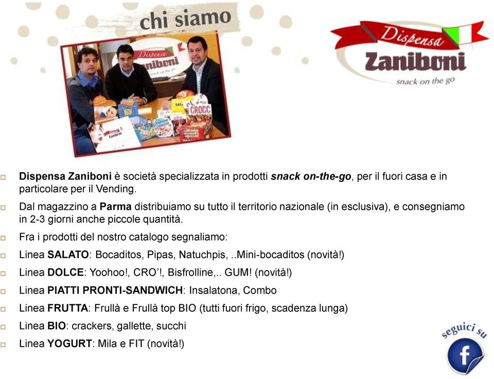 Fra i prodotti del nostro catalogo segnaliamo: Linea SALATO: Bocaditos, Pipas, Natuchpis,..Mini-bocaditos (novità!) Linea DOLCE: Yoohoo!, CRO!, Bisfrolline,.