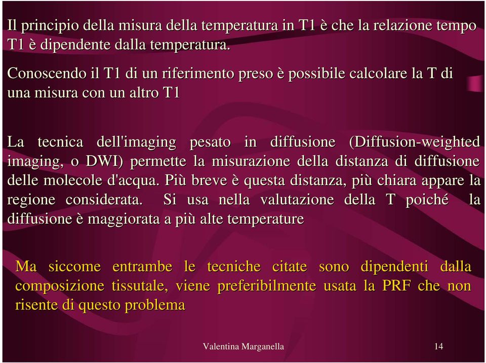 DWI) permette la misurazione della distanza di diffusione delle molecole d'acqua. Più breve è questa distanza, più chiara appare la regione considerata.