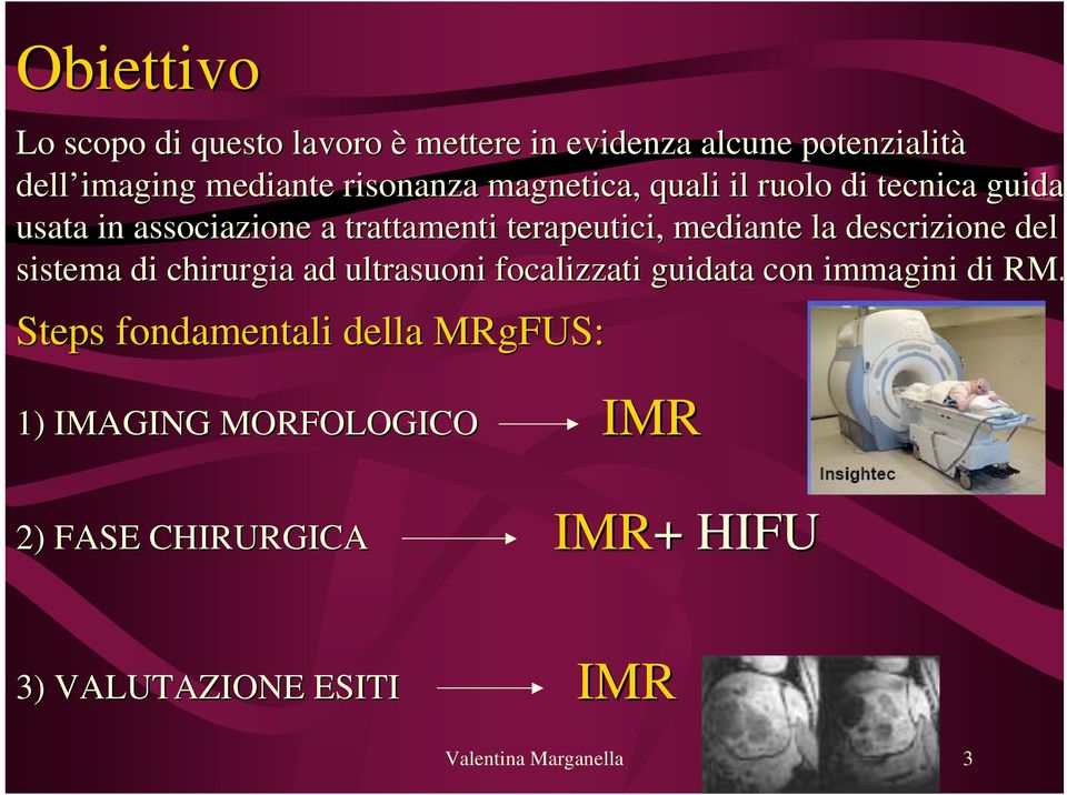 descrizione del sistema di chirurgia ad ultrasuoni focalizzati guidata con immagini di RM.