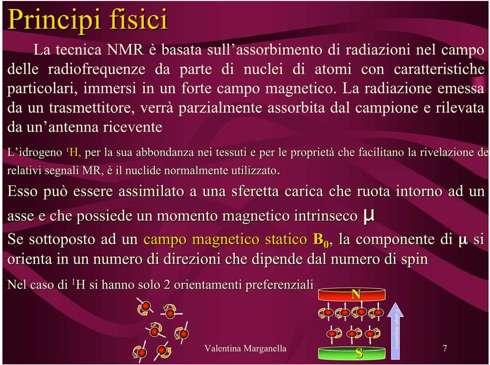 facilitano la rivelazione de relativi segnali MR, è il nuclide normalmente utilizzato.