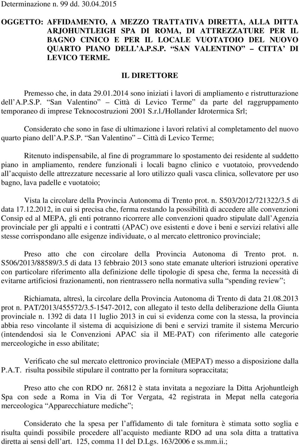 Premesso che, in data 29.01.2014 sono iniziati i lavori di ampliamento e ristrutturazione dell A.P.S.P. San Valentino Città di Levico Terme da parte del raggruppamento temporaneo di imprese Teknocostruzioni 2001 S.