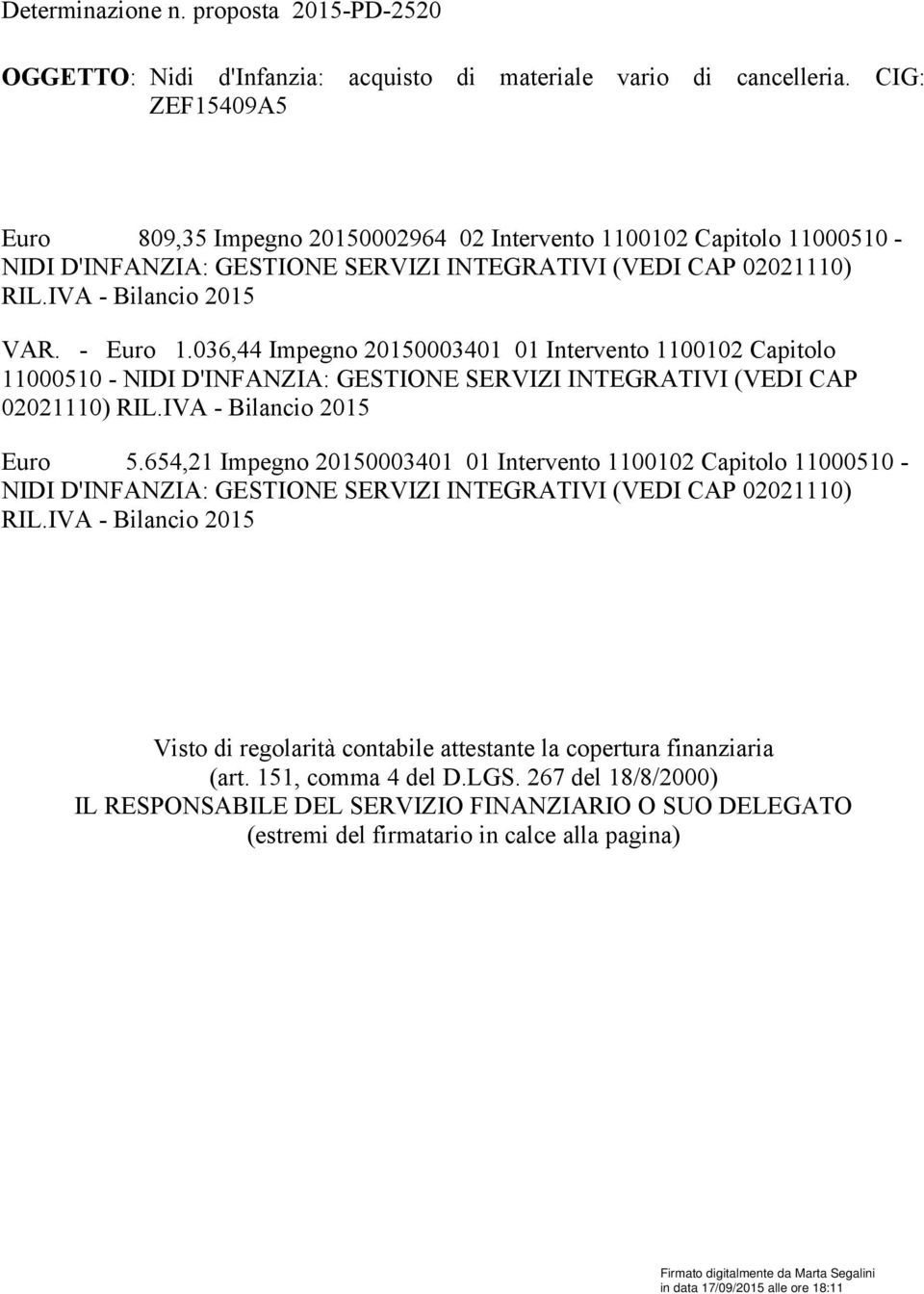 036,44 Impegno 20150003401 01 Intervento 1100102 Capitolo 11000510 - NIDI D'INFANZIA: GESTIONE SERVIZI INTEGRATIVI (VEDI CAP 02021110) RIL.IVA - Bilancio 2015 Euro 5.