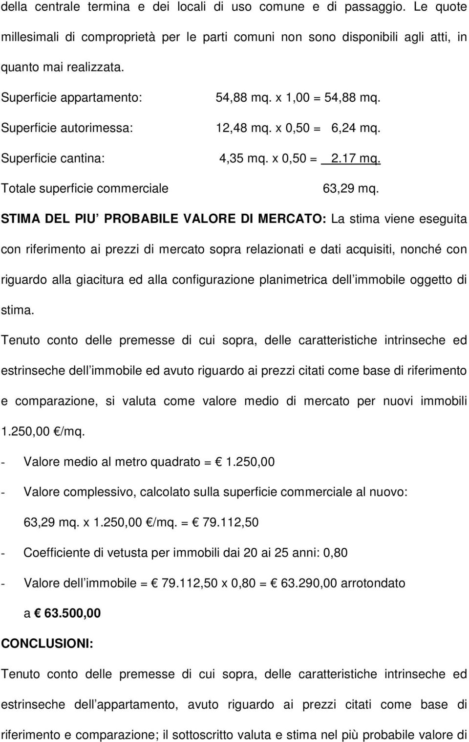 STIMA DEL PIU PROBABILE VALORE DI MERCATO: La stima viene eseguita con riferimento ai prezzi di mercato sopra relazionati e dati acquisiti, nonché con riguardo alla giacitura ed alla configurazione