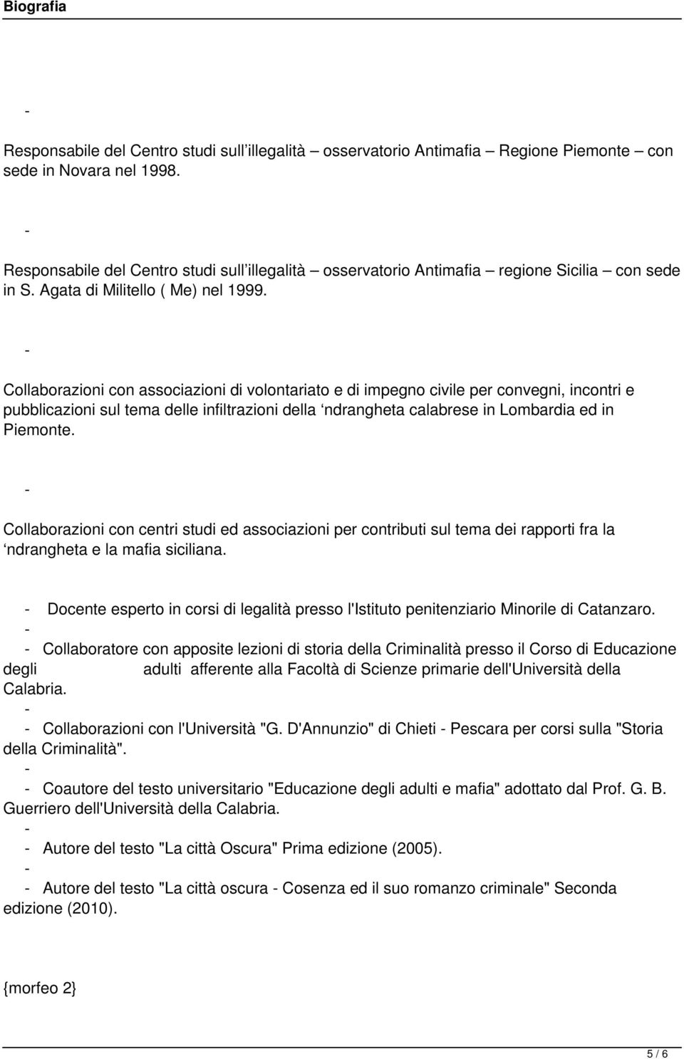 Collaborazioni con associazioni di volontariato e di impegno civile per convegni, incontri e pubblicazioni sul tema delle infiltrazioni della ndrangheta calabrese in Lombardia ed in Piemonte.